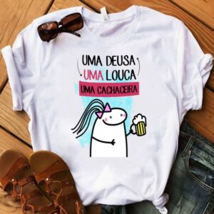 Camiseta uma deusa, uma louca, uma cachaceira