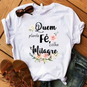 Camiseta quem planta fé colhe milagres