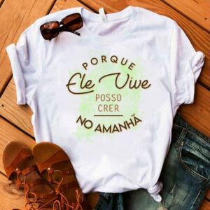 Camiseta porque ele vive