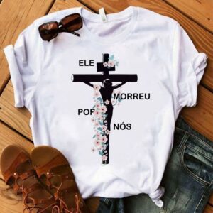 Camiseta ele morreu por nós